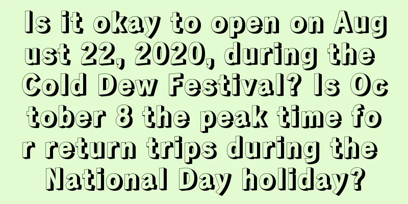 Is it okay to open on August 22, 2020, during the Cold Dew Festival? Is October 8 the peak time for return trips during the National Day holiday?