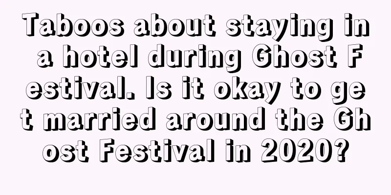 Taboos about staying in a hotel during Ghost Festival. Is it okay to get married around the Ghost Festival in 2020?