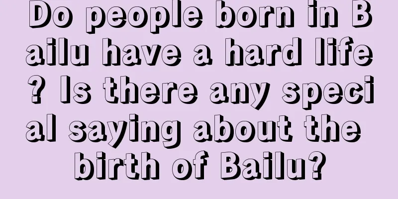 Do people born in Bailu have a hard life? Is there any special saying about the birth of Bailu?