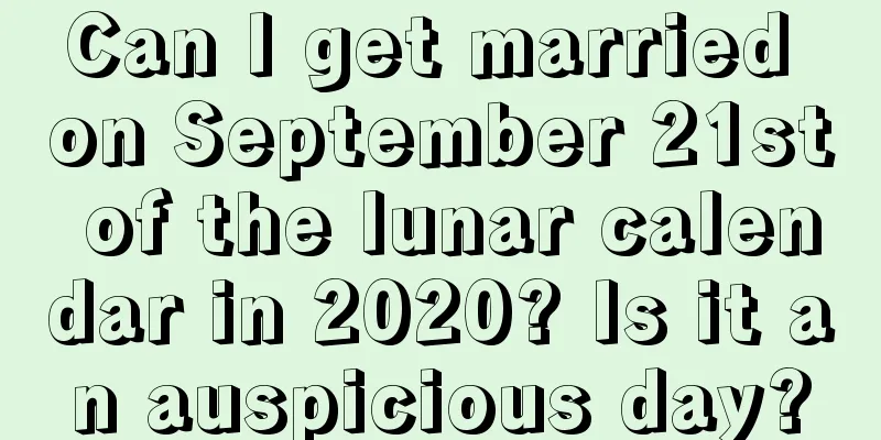 Can I get married on September 21st of the lunar calendar in 2020? Is it an auspicious day?