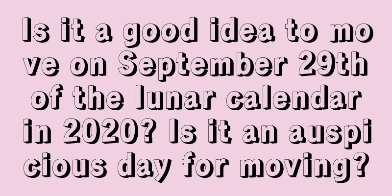 Is it a good idea to move on September 29th of the lunar calendar in 2020? Is it an auspicious day for moving?