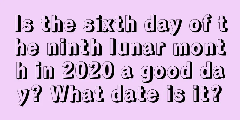 Is the sixth day of the ninth lunar month in 2020 a good day? What date is it?