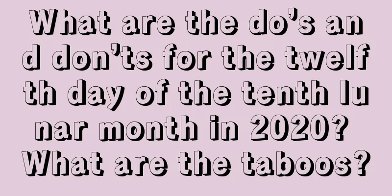 What are the do’s and don’ts for the twelfth day of the tenth lunar month in 2020? What are the taboos?