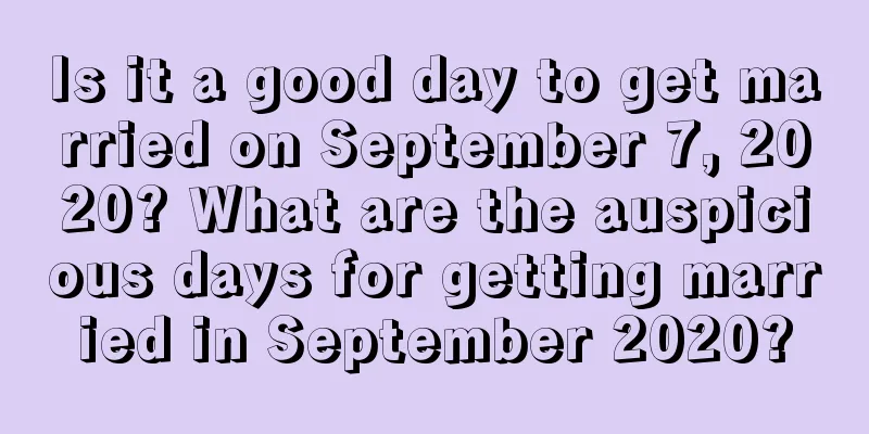 Is it a good day to get married on September 7, 2020? What are the auspicious days for getting married in September 2020?