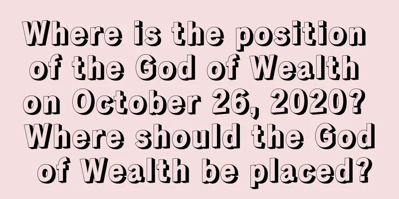 Where is the position of the God of Wealth on October 26, 2020? Where should the God of Wealth be placed?