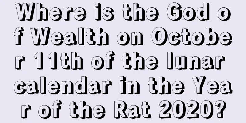 Where is the God of Wealth on October 11th of the lunar calendar in the Year of the Rat 2020?