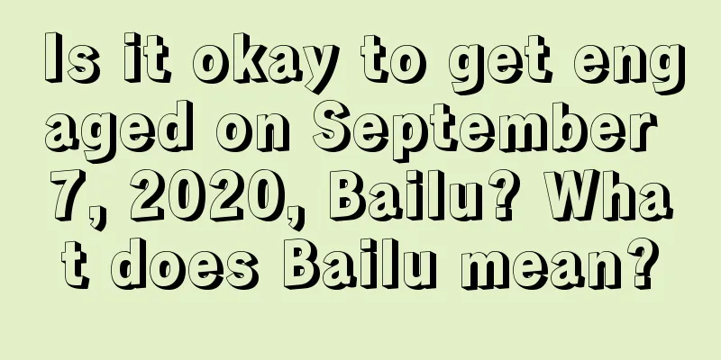 Is it okay to get engaged on September 7, 2020, Bailu? What does Bailu mean?