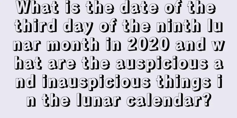 What is the date of the third day of the ninth lunar month in 2020 and what are the auspicious and inauspicious things in the lunar calendar?