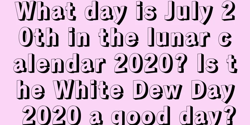 What day is July 20th in the lunar calendar 2020? Is the White Dew Day 2020 a good day?