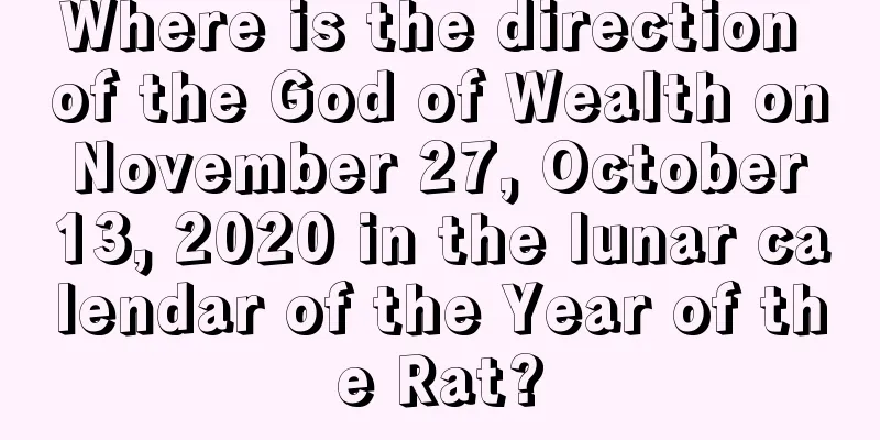 Where is the direction of the God of Wealth on November 27, October 13, 2020 in the lunar calendar of the Year of the Rat?