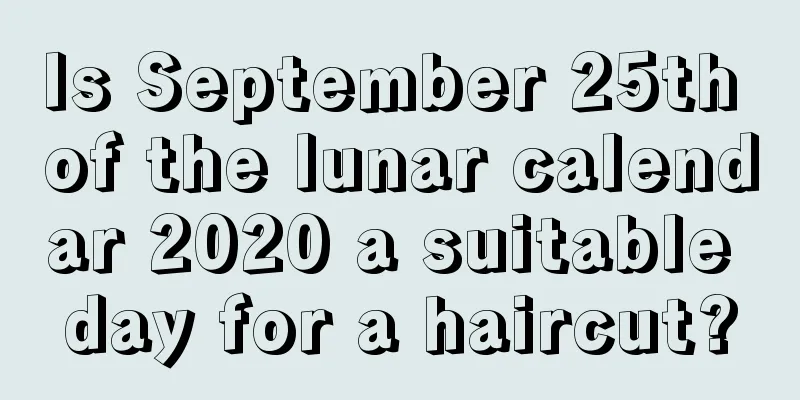 Is September 25th of the lunar calendar 2020 a suitable day for a haircut?