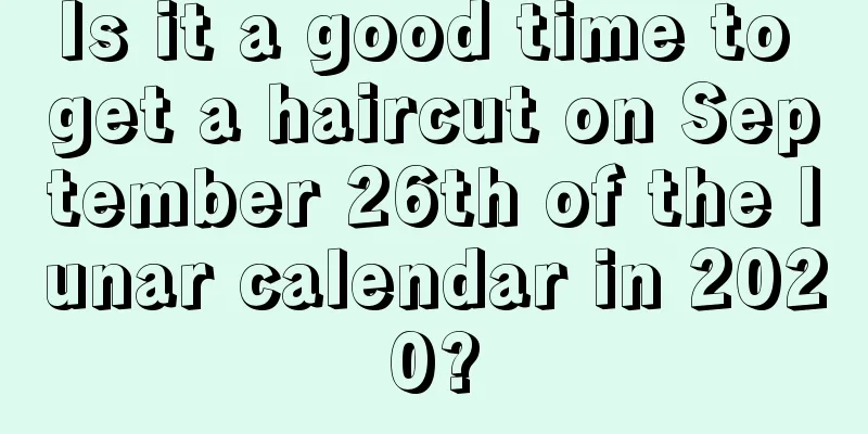 Is it a good time to get a haircut on September 26th of the lunar calendar in 2020?