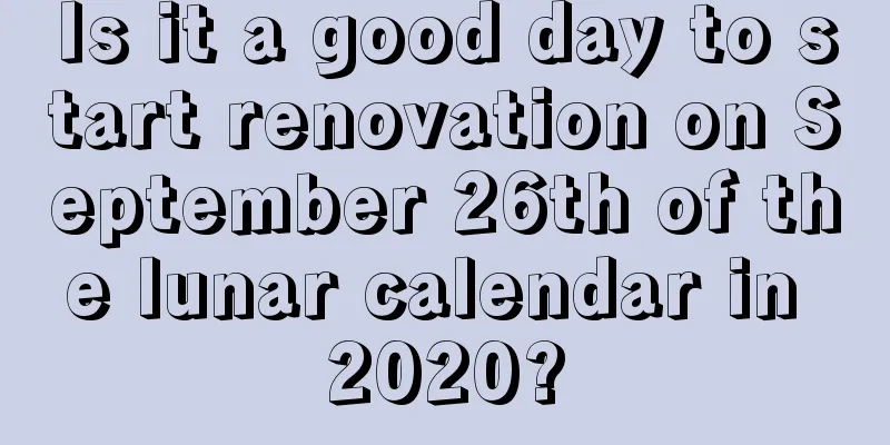 Is it a good day to start renovation on September 26th of the lunar calendar in 2020?