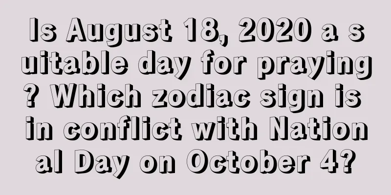 Is August 18, 2020 a suitable day for praying? Which zodiac sign is in conflict with National Day on October 4?