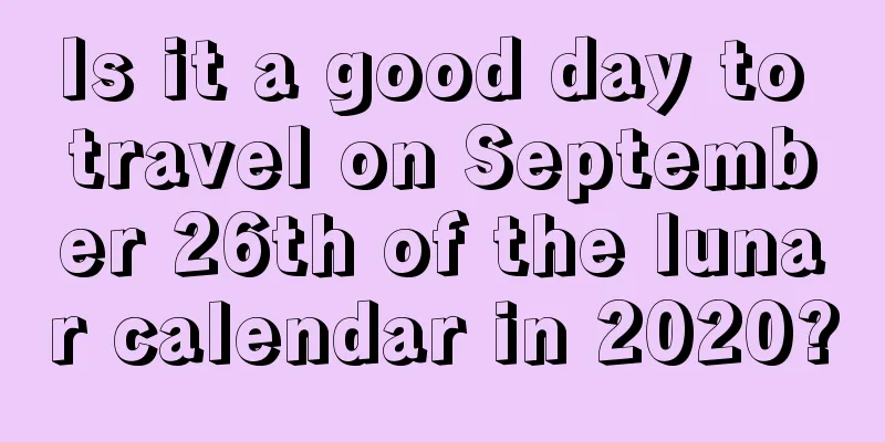 Is it a good day to travel on September 26th of the lunar calendar in 2020?