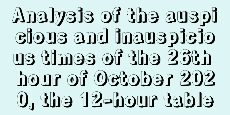 Analysis of the auspicious and inauspicious times of the 26th hour of October 2020, the 12-hour table