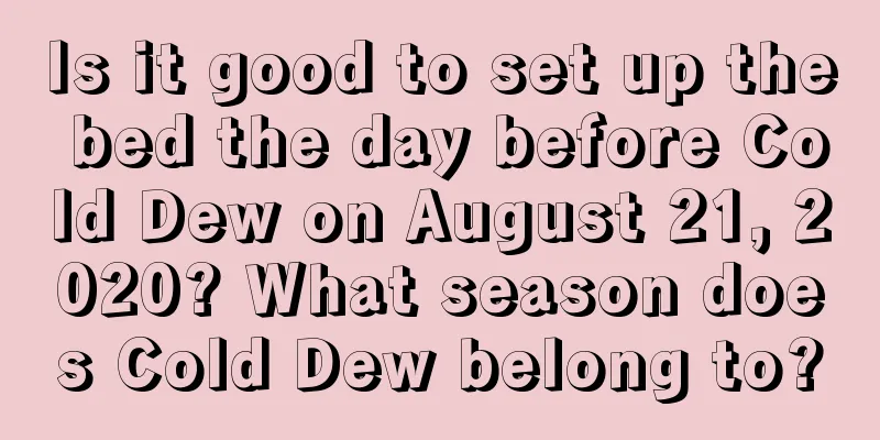Is it good to set up the bed the day before Cold Dew on August 21, 2020? What season does Cold Dew belong to?