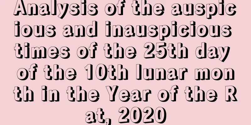 Analysis of the auspicious and inauspicious times of the 25th day of the 10th lunar month in the Year of the Rat, 2020