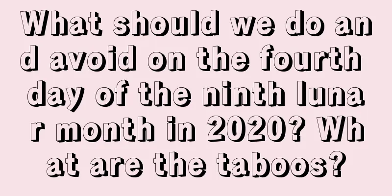 What should we do and avoid on the fourth day of the ninth lunar month in 2020? What are the taboos?