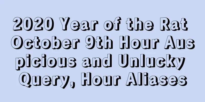 2020 Year of the Rat October 9th Hour Auspicious and Unlucky Query, Hour Aliases