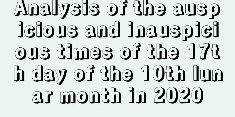 Analysis of the auspicious and inauspicious times of the 17th day of the 10th lunar month in 2020