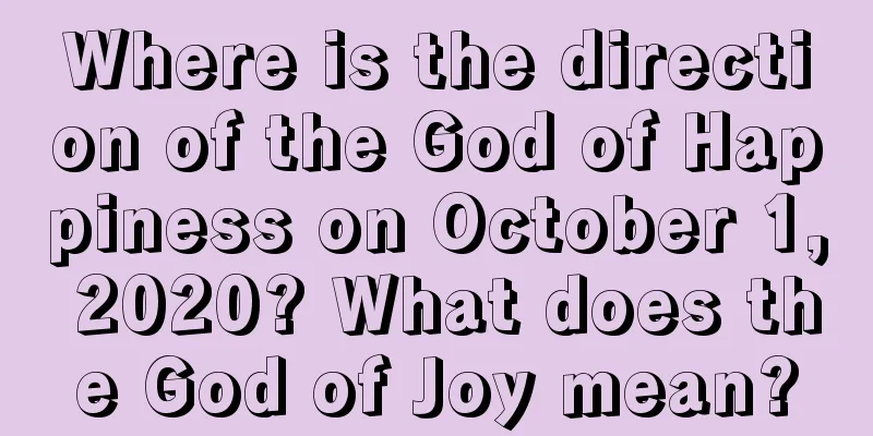 Where is the direction of the God of Happiness on October 1, 2020? What does the God of Joy mean?
