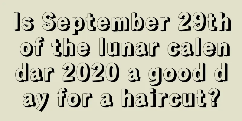 Is September 29th of the lunar calendar 2020 a good day for a haircut?
