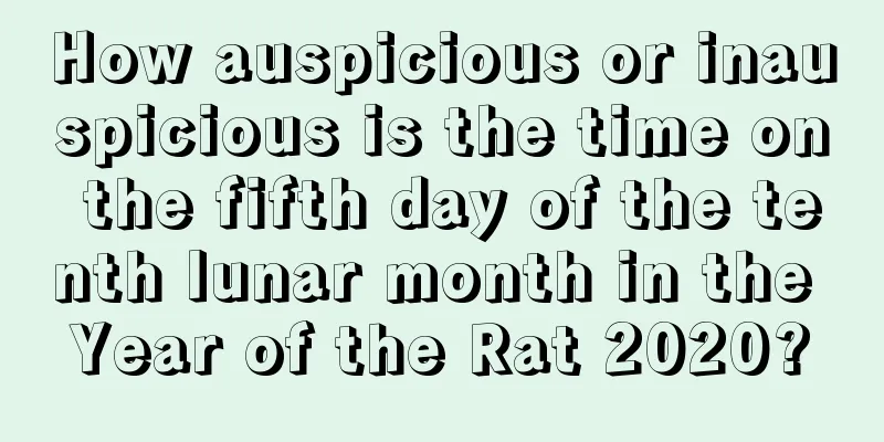 How auspicious or inauspicious is the time on the fifth day of the tenth lunar month in the Year of the Rat 2020?