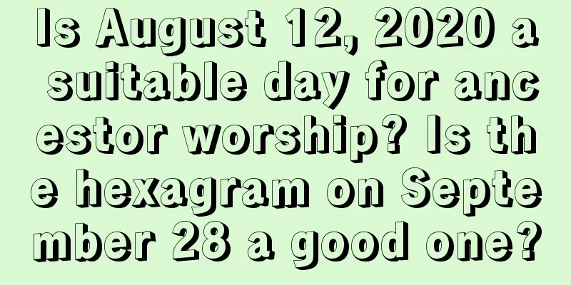 Is August 12, 2020 a suitable day for ancestor worship? Is the hexagram on September 28 a good one?