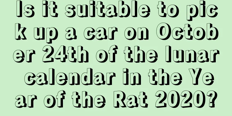 Is it suitable to pick up a car on October 24th of the lunar calendar in the Year of the Rat 2020?