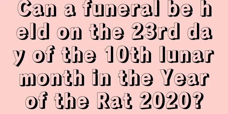 Can a funeral be held on the 23rd day of the 10th lunar month in the Year of the Rat 2020?