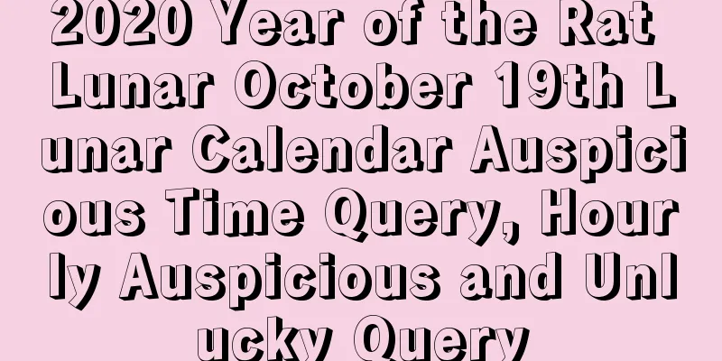 2020 Year of the Rat Lunar October 19th Lunar Calendar Auspicious Time Query, Hourly Auspicious and Unlucky Query