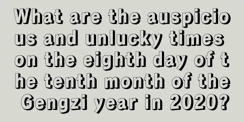 What are the auspicious and unlucky times on the eighth day of the tenth month of the Gengzi year in 2020?