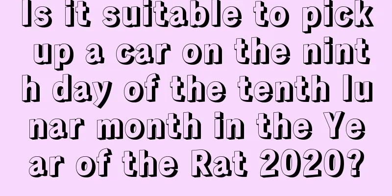 Is it suitable to pick up a car on the ninth day of the tenth lunar month in the Year of the Rat 2020?