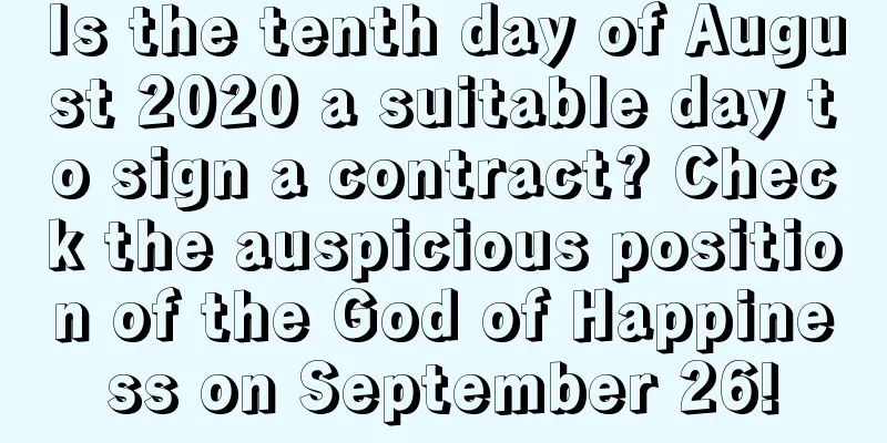 Is the tenth day of August 2020 a suitable day to sign a contract? Check the auspicious position of the God of Happiness on September 26!