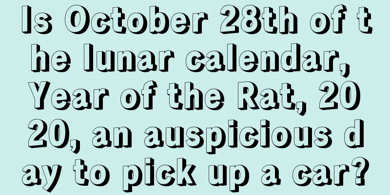 Is October 28th of the lunar calendar, Year of the Rat, 2020, an auspicious day to pick up a car?