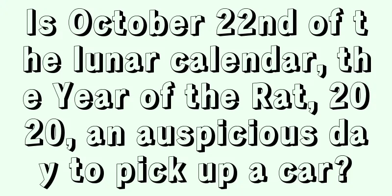 Is October 22nd of the lunar calendar, the Year of the Rat, 2020, an auspicious day to pick up a car?