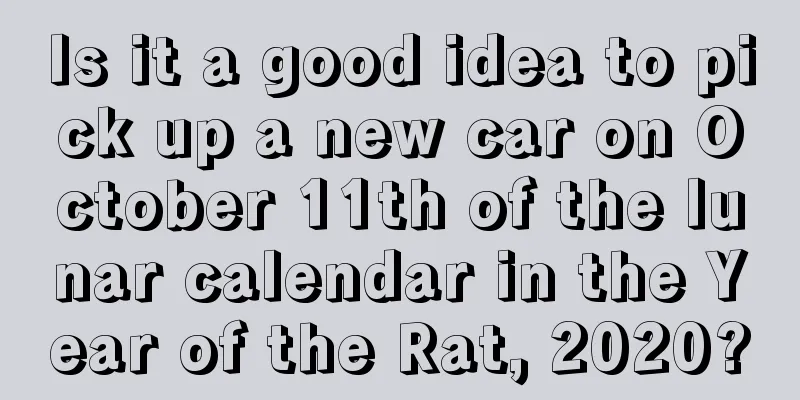 Is it a good idea to pick up a new car on October 11th of the lunar calendar in the Year of the Rat, 2020?