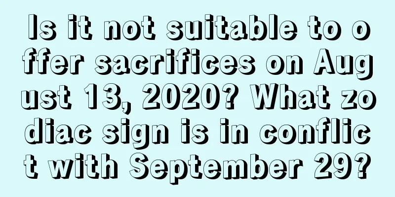 Is it not suitable to offer sacrifices on August 13, 2020? What zodiac sign is in conflict with September 29?