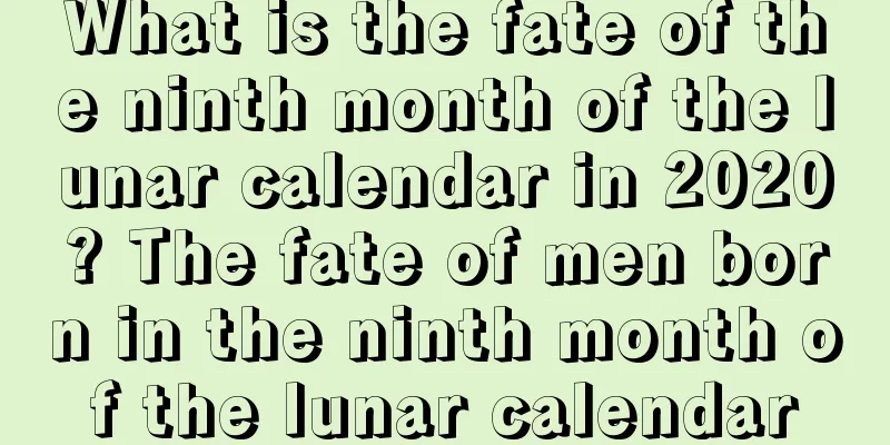 What is the fate of the ninth month of the lunar calendar in 2020? The fate of men born in the ninth month of the lunar calendar