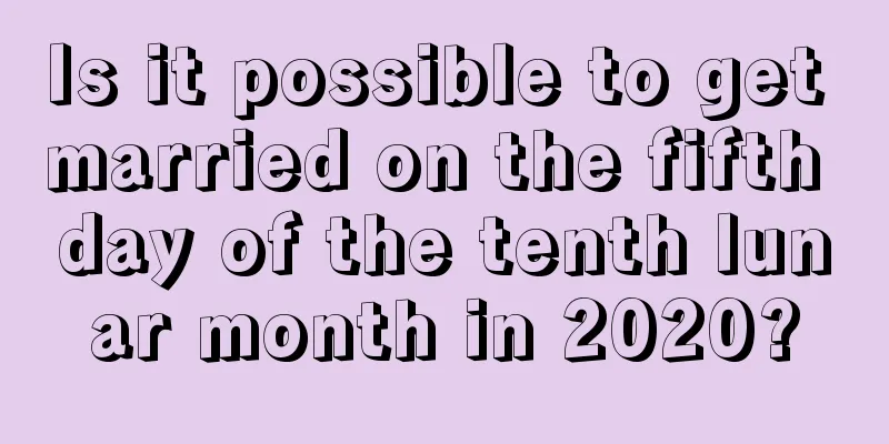 Is it possible to get married on the fifth day of the tenth lunar month in 2020?