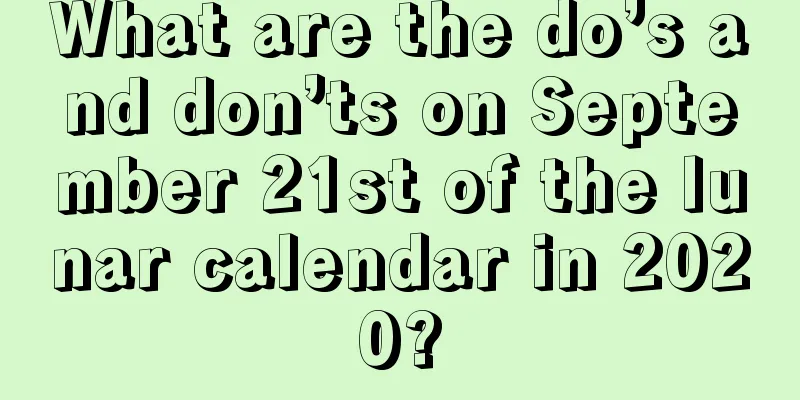 What are the do’s and don’ts on September 21st of the lunar calendar in 2020?
