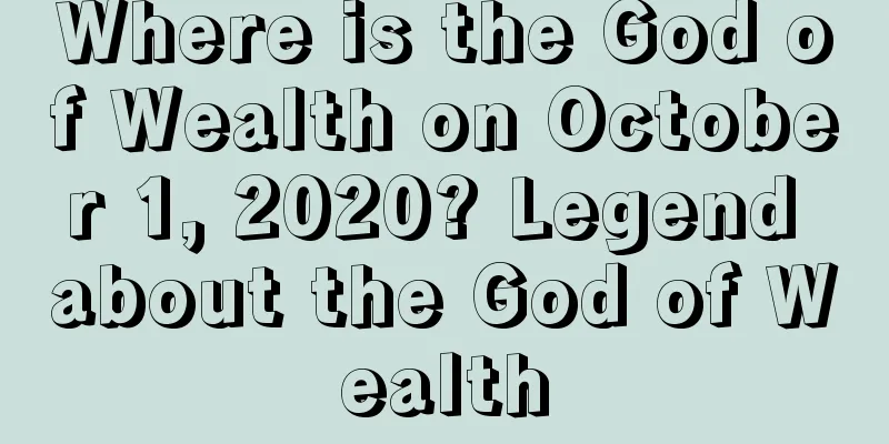 Where is the God of Wealth on October 1, 2020? Legend about the God of Wealth