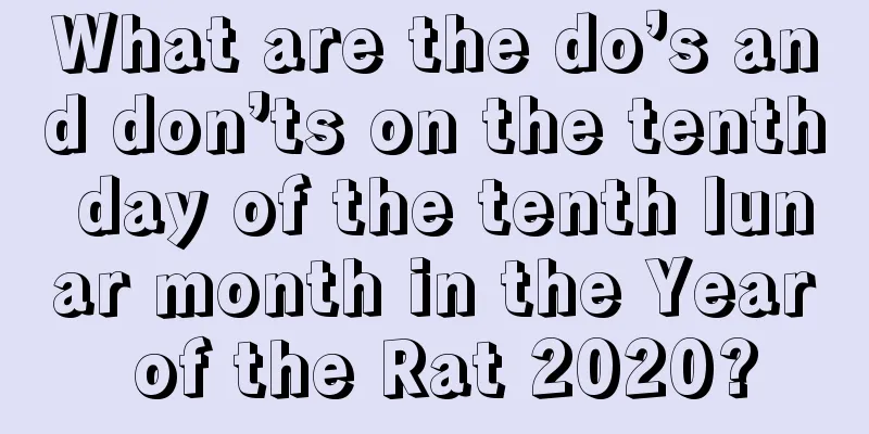 What are the do’s and don’ts on the tenth day of the tenth lunar month in the Year of the Rat 2020?