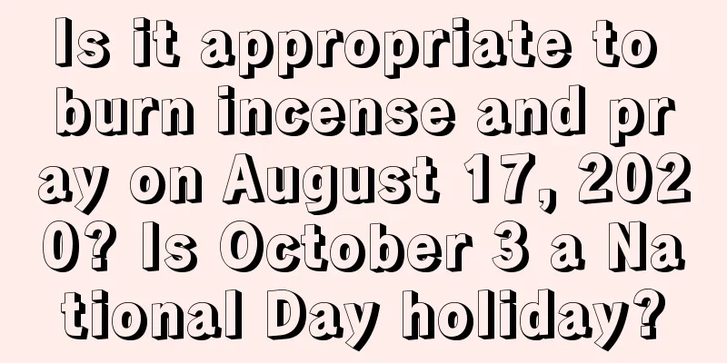 Is it appropriate to burn incense and pray on August 17, 2020? Is October 3 a National Day holiday?