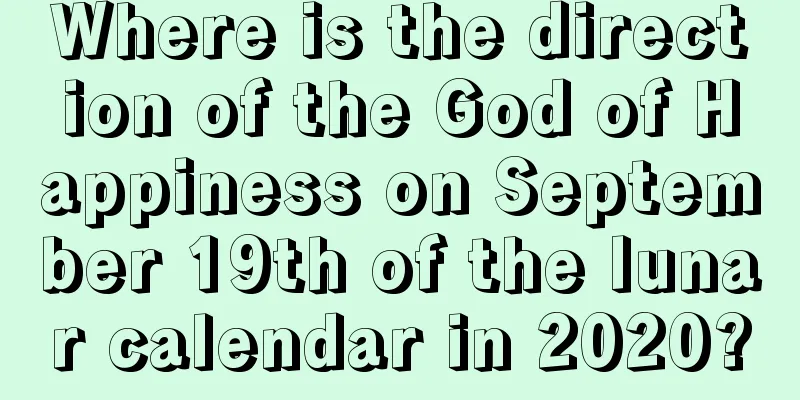 Where is the direction of the God of Happiness on September 19th of the lunar calendar in 2020?