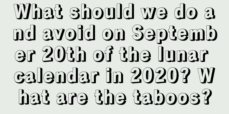 What should we do and avoid on September 20th of the lunar calendar in 2020? What are the taboos?