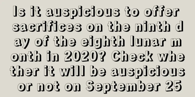 Is it auspicious to offer sacrifices on the ninth day of the eighth lunar month in 2020? Check whether it will be auspicious or not on September 25