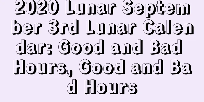 2020 Lunar September 3rd Lunar Calendar: Good and Bad Hours, Good and Bad Hours