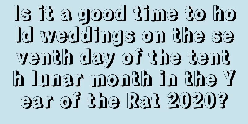 Is it a good time to hold weddings on the seventh day of the tenth lunar month in the Year of the Rat 2020?